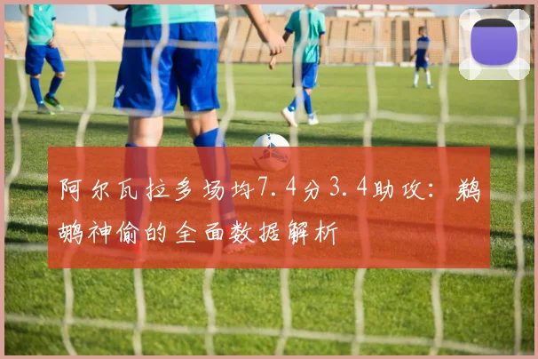 阿尔瓦拉多场均7.4分3.4助攻：鹈鹕神偷的全面数据解析
