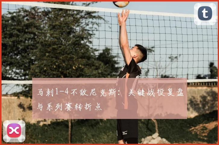 马刺1-4不敌尼克斯：关键战役复盘与系列赛转折点
